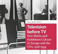 Book Review: Anne-Katrin Weber, Television Before TV: New Media and Exhibition Culture in Europe and the USA, 1928-1939 (Amsterdam: Amsterdam University Press, 2022).